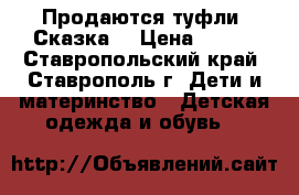 Продаются туфли “Сказка“ › Цена ­ 700 - Ставропольский край, Ставрополь г. Дети и материнство » Детская одежда и обувь   